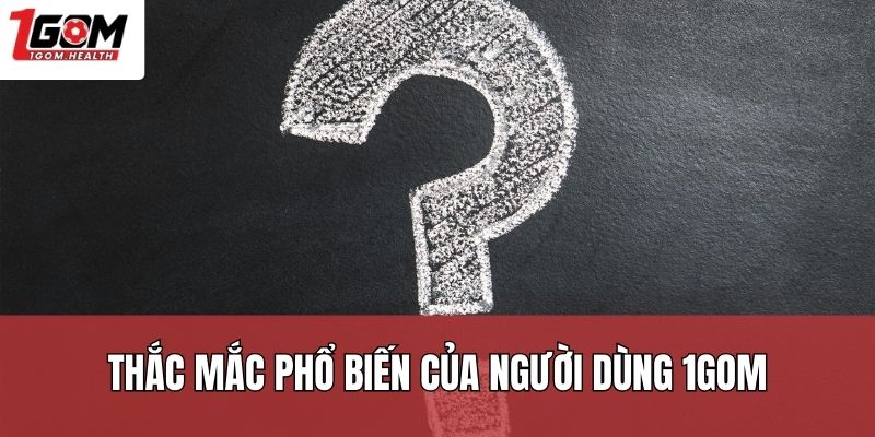 Thắc mắc phổ biến của người dùng 1Gom