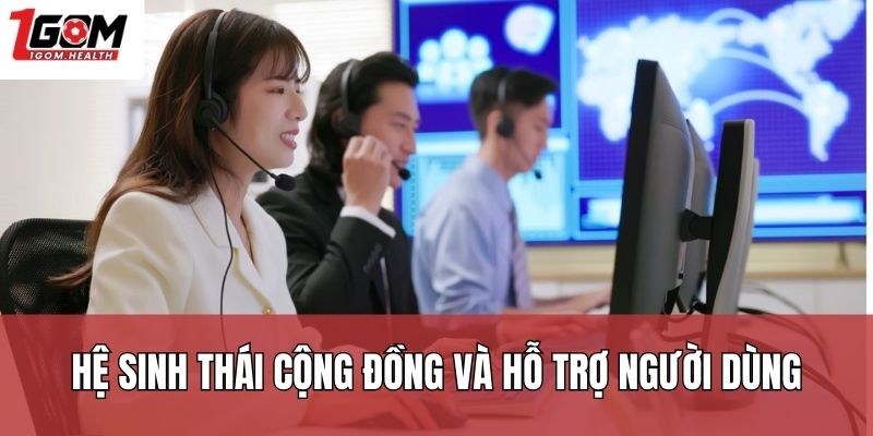 Hệ sinh thái cộng đồng và hỗ trợ người dùng